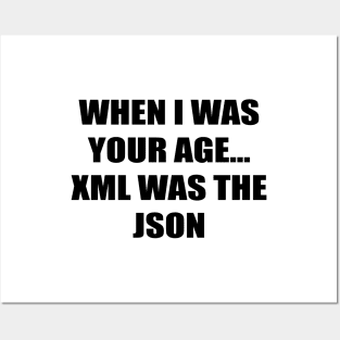 When I was your age...xml was the json Posters and Art